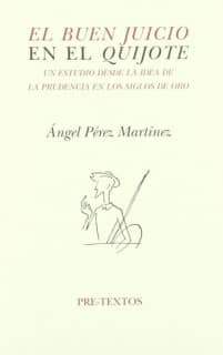  El buen juicio en el ¿¿Quijote¿¿. Un estudio desde la idea de la prudencia en los siglos de oro
