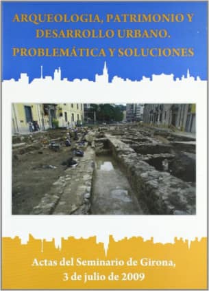 Arqueologia, patrimonio y desarrollo urbano. Problemática y soluciones
