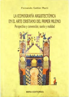 La iconografía arquitectónica en el arte cristiano del primer milenio : perspectiva y convención, sueño y realidad