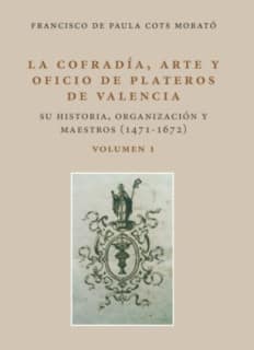 LA COFRADÍA, ARTE Y OFICIO DE PLATEROS DE VALENCIA. SU HISTORIA, ORGANIZACIÓN Y MAESTROS (1471-1672)