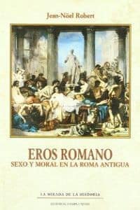 Eros Romano. Sexo y moral en la Roma Antigua
