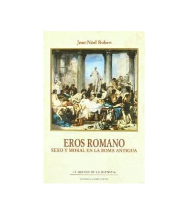 Eros Romano. Sexo y moral en la Roma Antigua