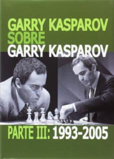 GARRY KASPAROV SOBRE GARRY KASPAROV. PARTE III: 1993-2005