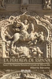 La pérdida de España. De la Hispania Romana al reinado de Alfonso XIII