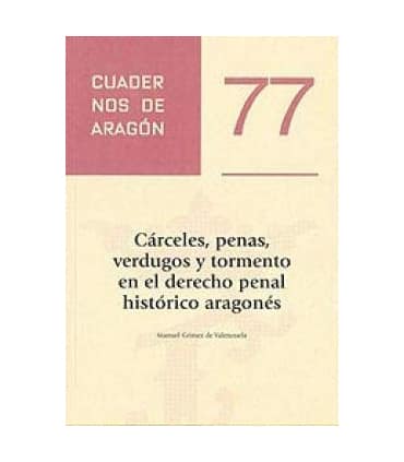 Cárceles, penas, verdugos y tormento en el derecho penal histórico aragonés.