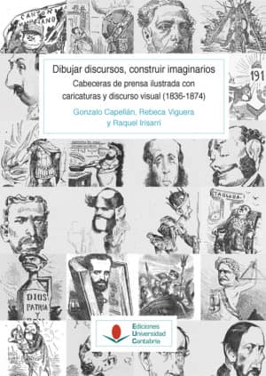 Dibujar discursos, construir imaginarios. Prensa y caricatura política en España (1836-1874) (T. I - vol. 1)