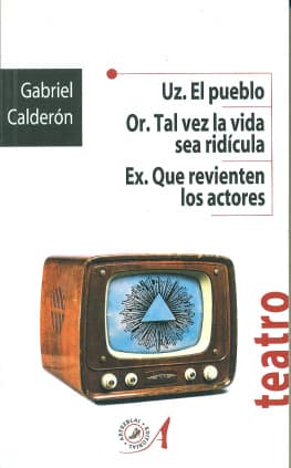 Uz. El pueblo; Or. Tal vez la vida sea ridícula; Ex. Que revienten los actores