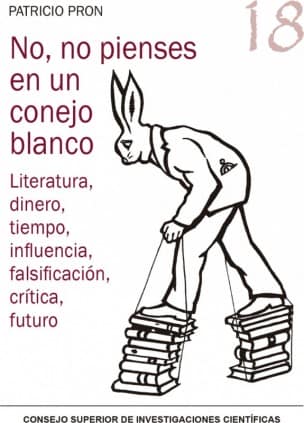 No, no pienses en un conejo blanco : literatura, dinero, tiempo, influencia, falsificación, crítica, futuro
