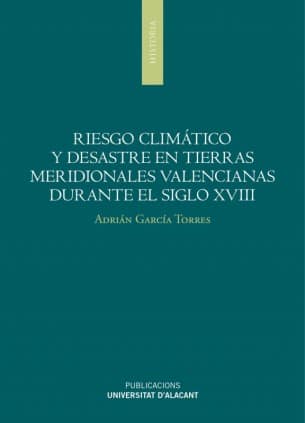 Riesgo climático y desastres en tierras meridionales valencianas durante el siglo XVIII