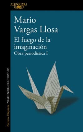 El fuego de la imaginación: Libros, escenarios, pantallas y museos (Obra periodística Vargas Llosa I)