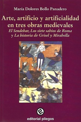 Arte, artificio y artificialidad en tres obras medievales: "El Sendebar", "Los siete sabios de Roma", y "La historia de Grisel y Mirabella"