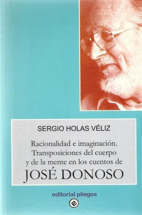 Racionalidad e imaginación: Transposiciones del cuerpo y de la mente en los cuentos de José Donoso