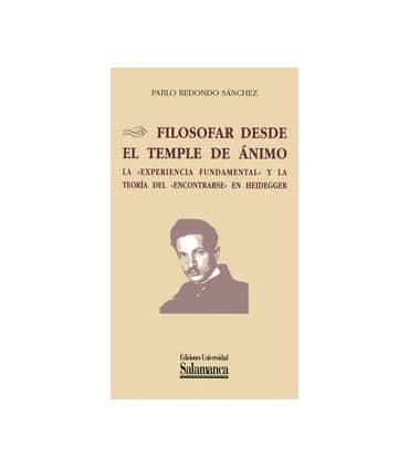 Filosofar desde el temple de ánimo. La "experiencia fundamental" y la teoría del "encontrarse" en Heidegger