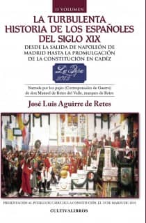 La turbulenta historia de los españoles del siglo XIX. Desde el motín de Aranjuez hasta la toma de Madrid por Napoleón. Narrada por los pajes (Corresponsales de Guerra) de don Manuel de Retes del Valle, marqués de Retes