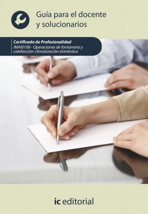 Operaciones de fontanería y calefacción-climatización doméstica. IMAI0108 - Guía para el docente y solucionarios