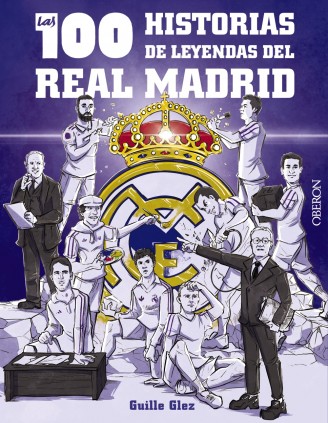 LAS 100 HISTORIAS LEYENDAS REAL MADRID