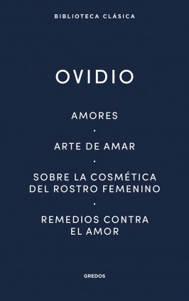 Amores. Arte de amar. Sobre la cosmética del rostro femeníno. Remedios contra el amor