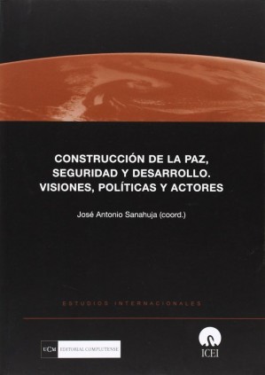 Construcción de la paz. Seguridad y desarrollo. Visiones, políticas y actores