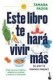 ESTE LIBRO TE HARA VIVIR MAS (O POR LO M