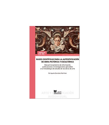 Bases cientificas para la autentificacion de obra pictorica y escultorica. Manual recopilatorio de informacion, publicaciones e 