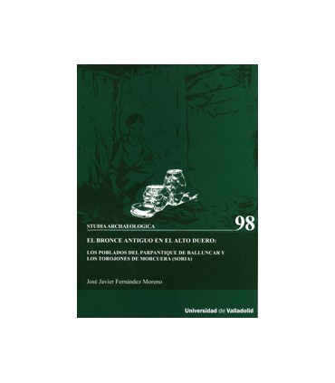 BRONCE ANTIGUO EN EL ALTO DUERO: LOS POBLADOS DEL PARPANTIQUE DE BALLUNCAR Y LOS TOROJONES DE MORCUERA (SORIA)