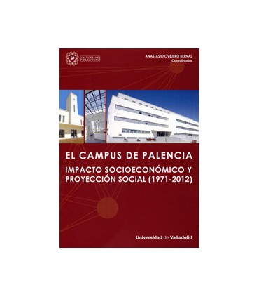 CAMPUS DE PALENCIA, EL. IMPACTO SOCIOECONÓMICO Y PROYECCIÓN SOCIAL (1971-2012)