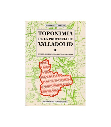 TOPONIMIA DE LA PROVINCIA DE VALLADOLID. LAS CUENCAS DEL DUERO, PISUERGA Y ESGUEVA