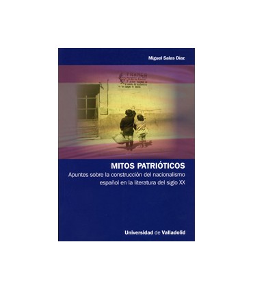 MITOS PATRIÓTICOS. APUNTES SOBRE LA CONSTRUCCIÓN DEL NACIONALISMO ESPAÑOL EN LA LITERATURA DEL SIGLO XX