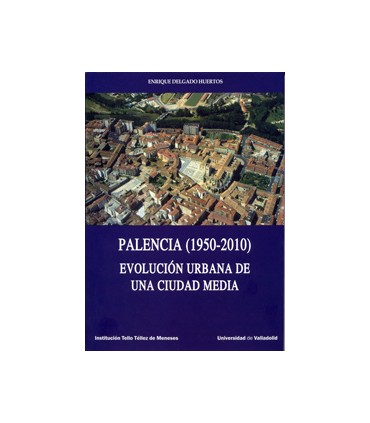 PALENCIA (1950-2010). EVOLUCIÓN URBANA DE UNA CIUDAD MEDIA.