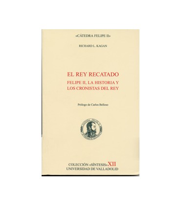 REY RECATADO, EL. FELIPE II, LA HISTORIA Y LOS CRONISTAS DEL REY