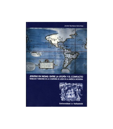 JESUITAS EN INDIAS: ENTRE LA UTOPÍA Y EL CONFLICTO. TRABAJOS Y MISIONES DE LA COMPAÑÍA DE JESUS