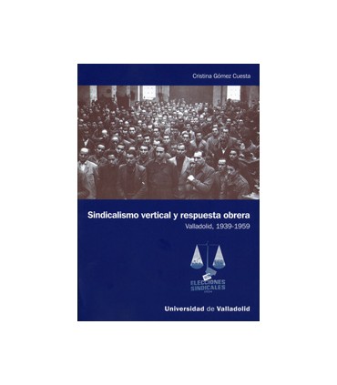 SINDICALISMO VERTICAL Y RESPUESTA OBRERA. VALLADOLID, 1939-1959