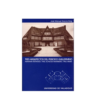 TRES ARQUITECTOS DEL PERIODO GUILLERMINO. HERMANN MUTHESIUS. PAUL SCHULTZE-NAUMBURG. PAUL MEBES