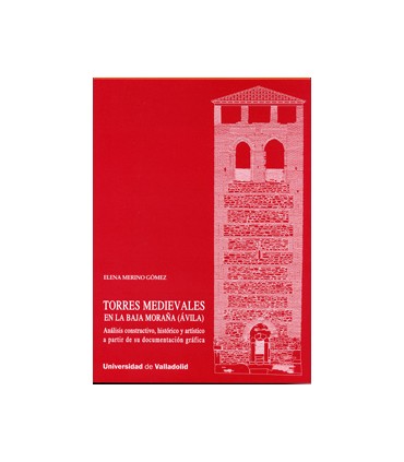 TORRES MEDIEVALES EN LA BAJA MORAÑA (ÁVILA). ANÁLISIS CONSTRUCTIVO, HISTÓRICO Y ARTÍSTICO A PARTIR DE SU DOCUMENTACIÓN GRÁFICA