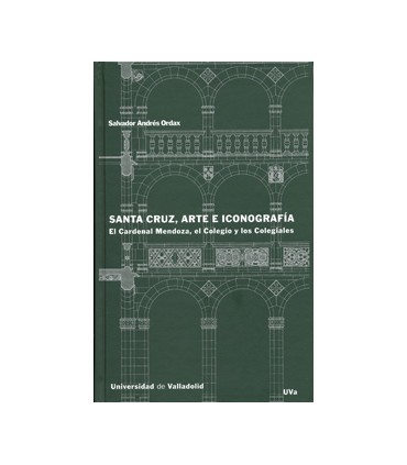 SANTA CRUZ, ARTE E ICONOGRAFÍA. EL CARDENAL MENDOZA, EL COLEGIO Y LOS COLEGIALES