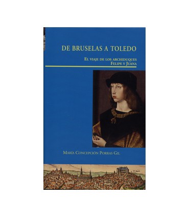 DE BRUSELAS A TOLEDO. EL VIAJE DE LOS ARCHIDUQUES FELIPE Y JUANA