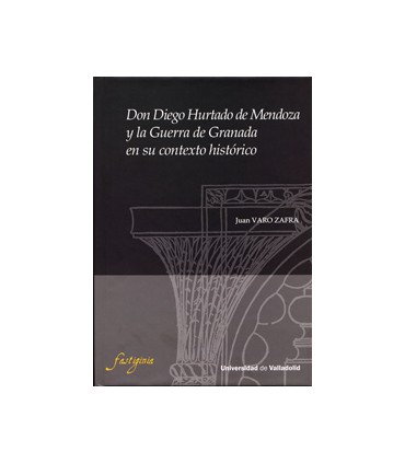 DON DIEGO HURTADO DE MENDOZA Y LA GUERRA DE GRANADA EN SU CONTEXTO HISTORICO
