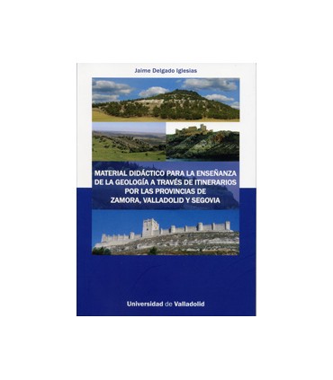 MATERIAL DIDÁCTICO PARA LA ENSEÑANZA DE LA GEOLOGÍA A TRAVÉS DE ITINERARIOS POR LAS PROVINCIAS DE ZAMORA, VALLADOLID Y SEGOVIA