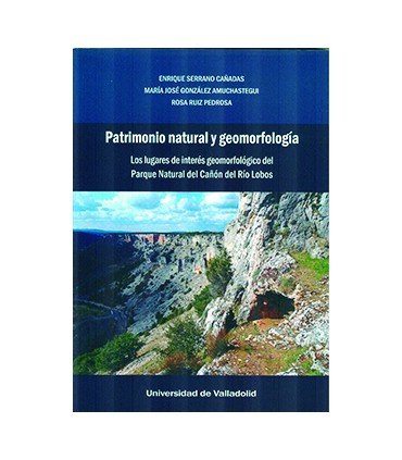 PATRIMONIO NATURAL Y GEOMORFOLOGÍA. LOS LUGARES DE INTERÉS GEOMORFOLÓGICO DEL PARQUE NATURAL DEL CAÑÓN DEL RÍO LOBOS