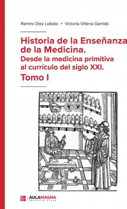 Historia de la Enseñanza de la Medicina. Desde la medicina primitiva al currículo del siglo XXI. Tomo I
