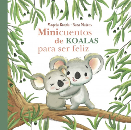 Minicuentos de koalas para ser feliz (Minicuentos para ser feliz)