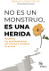 NO ES UN MONSTRUO ES UNA HERIDA