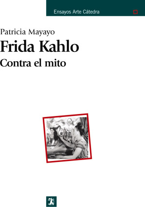 Frida Kahlo. Contra el mito