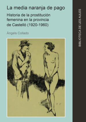 La media naranja de pago. Historia de la prostitución femenina en la provincia de Castelló (1920-1960)