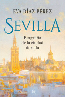 SEVILLA BIOGRAFIA DE LA CIUDAD DORADA