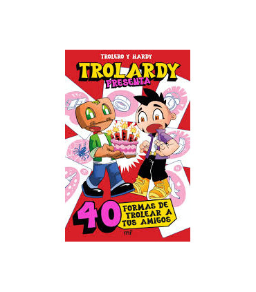 Trolardy presenta...  40 formas de trolear a tus amigos