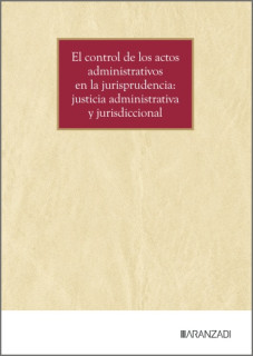 El control de los actos administrativos en la jurisprudencia: justicia administrativa y jurisdiccional