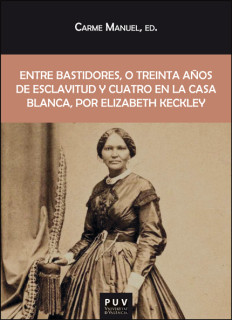 Entre bastidores, o treinta años de esclavitud y cuatro en la Casa Blanca, por Elizabeth Keckley