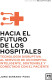 HACIA EL FUTURO DE LOS HOSPITALES