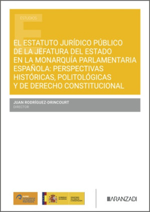 El Estatuto Jurídico público de la Jefatura del Estado en la monarquía parlamentaria española Perspectivas históricas, politológ